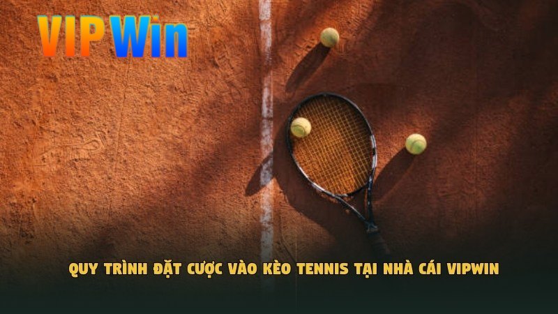 Quy trình đặt cược vào kèo Tennis​ tại nhà cái VipWin